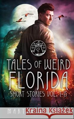 Tales of Weird Florida Short Stories 1-15 Martin Shannon 9781951671334