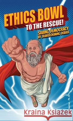 Ethics Bowl to the Rescue!: Saving Democracy by Transforming Debate Matt Deaton 9781951677152 Notaed Press