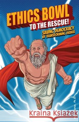 Ethics Bowl to the Rescue!: Saving Democracy by Transforming Debate Matt Deaton 9781951677169 Notaed Press