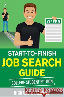 Start-to-Finish Job Search Guide - College Student Edition: How to Land Your Dream Job Before You Graduate from College Richard Blazevich   9781951678012 Richard Blazevich