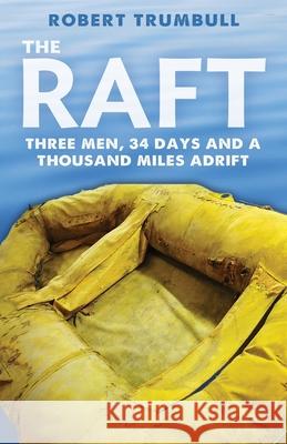 The Raft: Three Men, 34 Days, and a Thousand Miles Adrift Robert Trumbull 9781951682231 Orchard Innovations