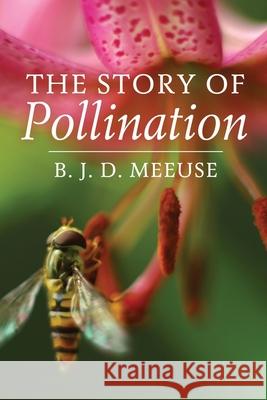 The Story of Pollination Bastiaan J. D. Meeuse 9781951682330 Orchard Innovations