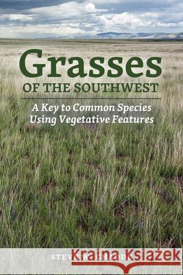 Grasses of the Southwest: A Key to Common Species Using Vegetative Features Steve W. Chadde 9781951682347