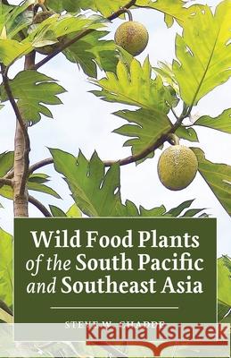 Wild Food Plants of the South Pacific and Southeast Asia Steve W. Chadde 9781951682354 Orchard Innovations