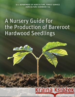 A Nursery Guide for the Production of Bareroot Hardwood Seedlings Ken McNabb Carolyn C. Pike 9781951682491 Orchard Innovations