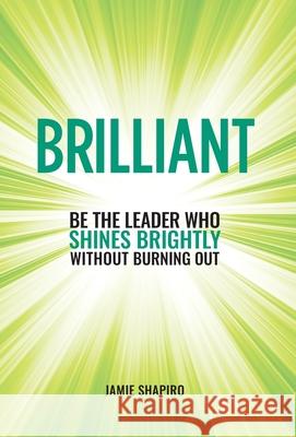 Brilliant: Be The Leader Who Shines Brightly Without Burning Out Jamie Shapiro 9781951692049 Connected EC