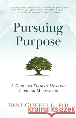 Pursuing Purpose: A Guide To Finding Meaning Through Meditation Thupten Dorjee Dent Gitchel 9781951692070