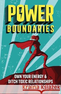 Power Boundaries: Own Your Energy & Ditch Toxic Relationships Holly Tarry 9781951692087 Modern Wisdom Press