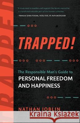Trapped!: The Responsible Man's Guide to Personal Freedom and Happiness Nathan Joblin 9781951692322 Modern Wisdom Press