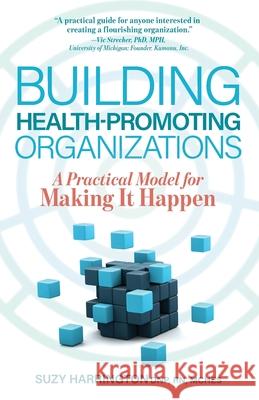 Building Health-Promoting Organizations: A Practical Model for Making It Happen Suzy Harrington 9781951692551 Modern Wisdom Press