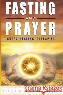 Fasting and Prayer: God's Healing Therapies DC Hugh Jenkins Nd   9781951694739