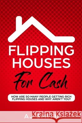 Flipping Houses For Cash: How are so many people getting rich flipping houses and why aren't you Smith Aj 9781951698010 Orion Products Ltd