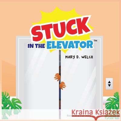 Stuck in the Elevator Mary D Welch 9781951705336