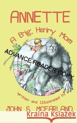 Annette: A Big, Hairy Mom John S McFarland, John S McFarland 9781951716318