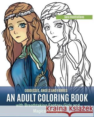 Goddesses, Angels and Fairies: An Adult Coloring Book with Breathtaking Fantasy Girls and Magical Designs Sora Illustrations 9781951725556 Gerald Christian David Confienza Huamani