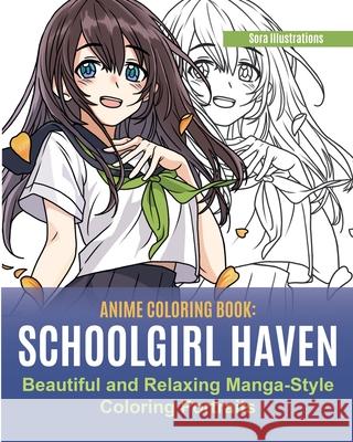 Anime Coloring Book: School Girl Haven. Beautiful and Relaxing Manga-Style Coloring Portraits Sora Illustrations 9781951725655