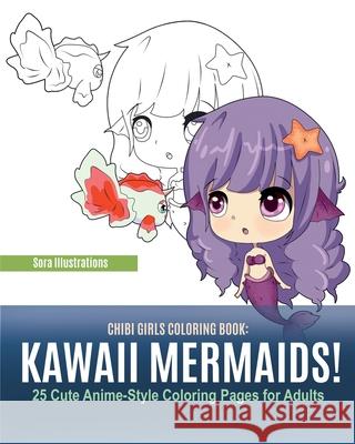 Chibi Girls Coloring Book: Kawaii Mermaids! 25 Cute Anime-Style Coloring Pages for Adults Sora Illustrations 9781951725679