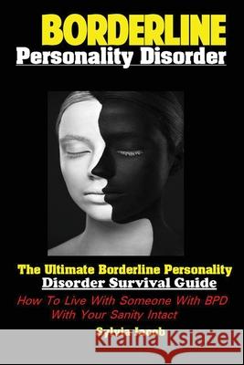 Borderline Personality Disorder: The Ultimate Borderline Personality Disorder Survival Guide How; To Live With Someone With BPD With Your Sanity Intac Jacob Sylvia 9781951737115 Antony Mwau