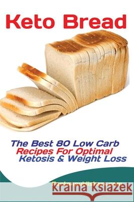 Keto Bread: The Best 80 Low Carb Recipes For Optimal Ketosis & Weight Loss Publishers Fanton 9781951737139 Antony Mwau