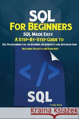 SQL For Beginners: SQL Made Easy; A Step-By-Step Guide to SQL Programming for the Beginner, Intermediate and Advanced User (Including Pro Berg Craig 9781951737252 Antony Mwau