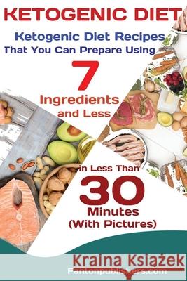 Ketogenic Diet: Ketogenic Diet Recipes That You Can Prepare Using 7 Ingredients and Less in Less Than 30 Minutes Publishers Fanton 9781951737375 Antony Mwau