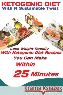 Ketogenic Diet: With A Sustainable Twist Lose Weight Rapidly With Ketogenic Diet Recipes You Can Make Within 25 Minutes Publishers Fanton 9781951737382 Antony Mwau