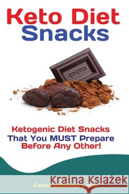 Keto Diet Snacks: Ketogenic Diet Snacks That You MUST Prepare Before Any Other! Publishers Fanton 9781951737399 Antony Mwau