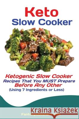 Keto Slow Cooker: Ketogenic Slow Cooker Recipes That You MUST Prepare Before Any Other (Using 7 Ingredients or Less) Publishers Fanton 9781951737405 Antony Mwau