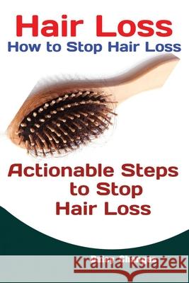 Hair Loss: How to Stop Hair Loss Actionable Steps to Stop Hair Loss (Hair Loss Cure, Hair Care, Natural Hair Loss Cures) Changes Daisy 9781951737504 Antony Mwau
