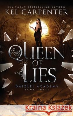 Queen of Lies: Daizlei Academy Book Three Kel Carpenter 9781951738075 Kel Carpenter