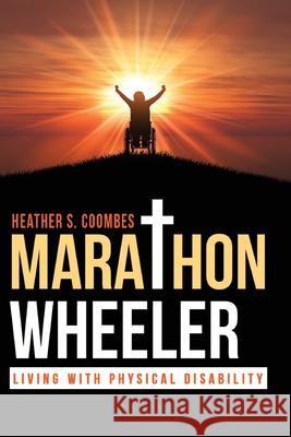 Marathon Wheeler: Living with Physical Disability Heather S. Coombes 9781951742317 Mulberry Books