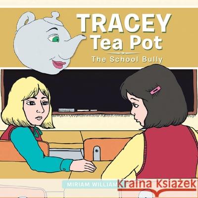 Tracey Tea Pot: The School Bully Miriam Williams 9781951742669