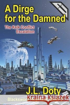 A Dirge for the Damned: The Kelk Conflict: Escalation J L Doty 9781951744144 Telemachus Press LLC