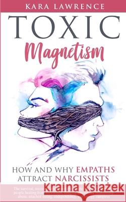 Toxic Magnetism: How and why EMPATHS attract NARCISSISTS Kara Lawrence 9781951745004 Lynch Publishing