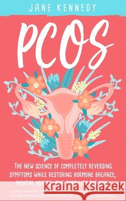 Pcos: The New Science of Completely Reversing Symptoms Jane Kennedy 9781951745011