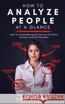 How to Analyze People at a Glance - Learn 15 Unmistakable Signals Others Put Off Without Realizing It and What They Mean Leo Black 9781951745127 Lynch Publishing