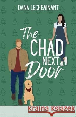 The Chad Next Door: A Sweet Romantic Comedy Dana Lecheminant 9781951753177 Dana Lecheminant