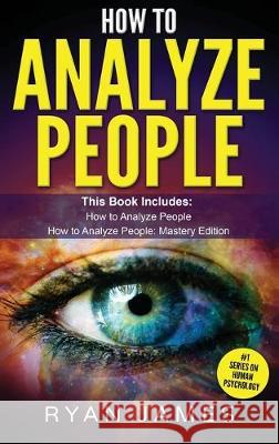 How to Analyze People: 2 Manuscripts - How to Master Reading Anyone Instantly Using Body Language, Personality Types, and Human Psychology Ryan James 9781951754136 Alakai Publishing LLC