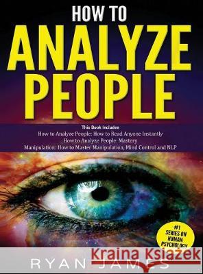 How to Analyze People: 3 Books in 1 - How to Master the Art of Reading and Influencing Anyone Instantly Using Body Language, Human Psychology Ryan James 9781951754143 SD Publishing LLC