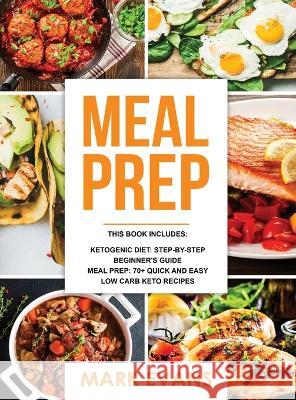 Keto Meal Prep: 2 Manuscripts - 70+ Quick and Easy Low Carb Keto Recipes to Burn Fat and Lose Weight Fast & The Complete Guide for Beginner's to Living the Keto Life Style (Ketogenic Diet) Mark Evans 9781951754310 Alakai Publishing LLC
