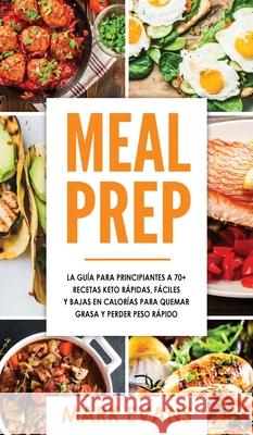 Meal Prep: La guía para principiantes a 70+ recetas Keto rápidas, fáciles y bajas en calorias para quemar grasa y perder peso ráp Evans, Mark 9781951754518 SD Publishing LLC