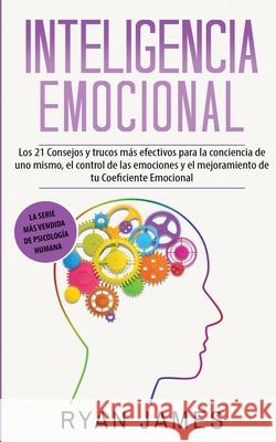 Inteligencia Emocional: Los 21 Consejos y trucos más efectivos para la conciencia de uno mismo, el control de las emociones y el mejoramiento de tu Coeficiente Emocional (Emotional Intelligence) (Span Ryan James 9781951754617 Alakai Publishing LLC