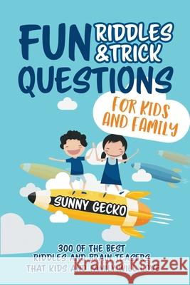 Fun Riddles and Trick Questions for Kids and Family: 300 of the BEST Riddles and Brain Teasers That Kids and Family Will Love - Ages 4 - 8 9 -12 (Game Book Gift Ideas) Sunny Gecko 9781951754662 SD Publishing LLC