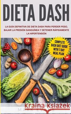 Dieta DASH: La guía definitiva de dieta DASH para perder peso, bajar la presión sanguínea y detener rápidamente la hipertensión (S Evans, Mark 9781951754679 SD Publishing LLC