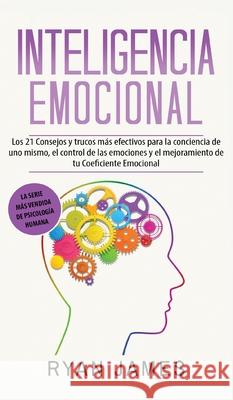 Inteligencia Emocional: Los 21 Consejos y trucos más efectivos para la conciencia de uno mismo, el control de las emociones y el mejoramiento de tu Coeficiente Emocional (Emotional Intelligence) (Span Ryan James 9781951754754 SD Publishing LLC