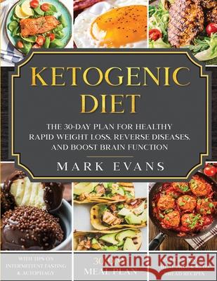 Ketogenic Diet: The 30-Day Plan for Healthy Rapid Weight loss, Reverse Diseases, and Boost Brain Function (Keto, Intermittent Fasting, and Autophagy Series) Mark Evans 9781951754983