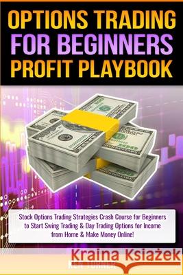 Options Trading Profit Playbook: Stock Options Trading Strategies Crash Course for Beginners to Start Swing Trading & Day Trading Options for Income f Ken Turner 9781951755263 Primo Peak Media LLC