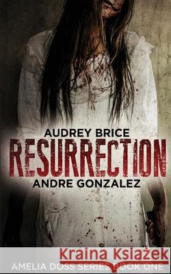 Resurrection (Amelia Doss Series, Book 1) Andre Gonzalez Audrey Brice 9781951762100 M4l Publishing
