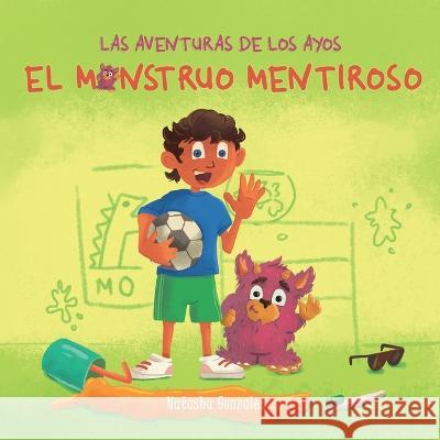 El Monstruo Mentiroso (Las Aventuras de Los Ayos) Natasha Gonzalez 9781951762483 M4l Publishing