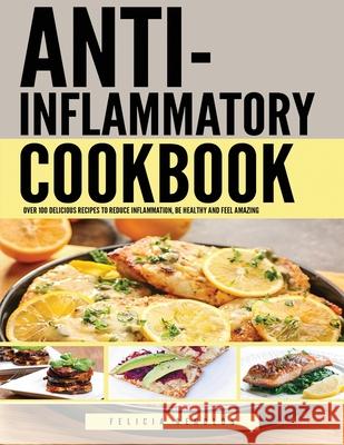 Anti Inflammatory Complete Cookbook: Over 100 Delicious Recipes to Reduce Inflammation, Be Healthy and Feel Amazing Felicia Renolds 9781951764074 Tyler MacDonald